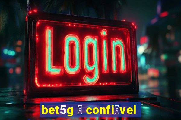 bet5g 茅 confi谩vel